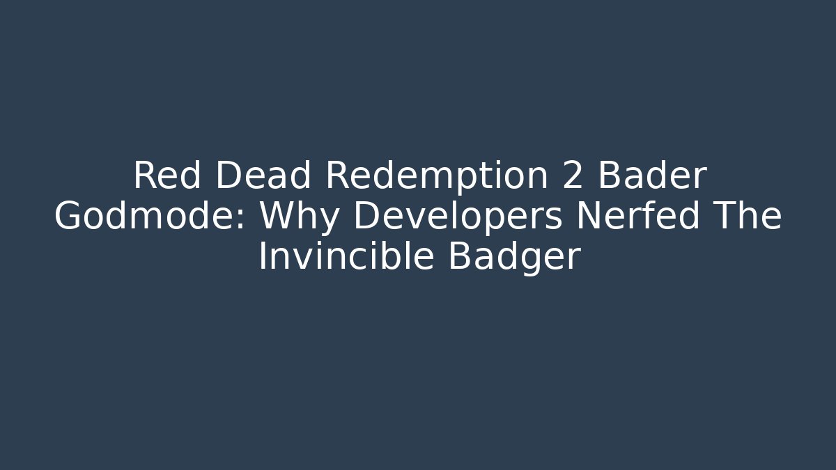 Red Dead Redemption 2 Bader Godmode: Why Developers Nerfed The Invincible Badger