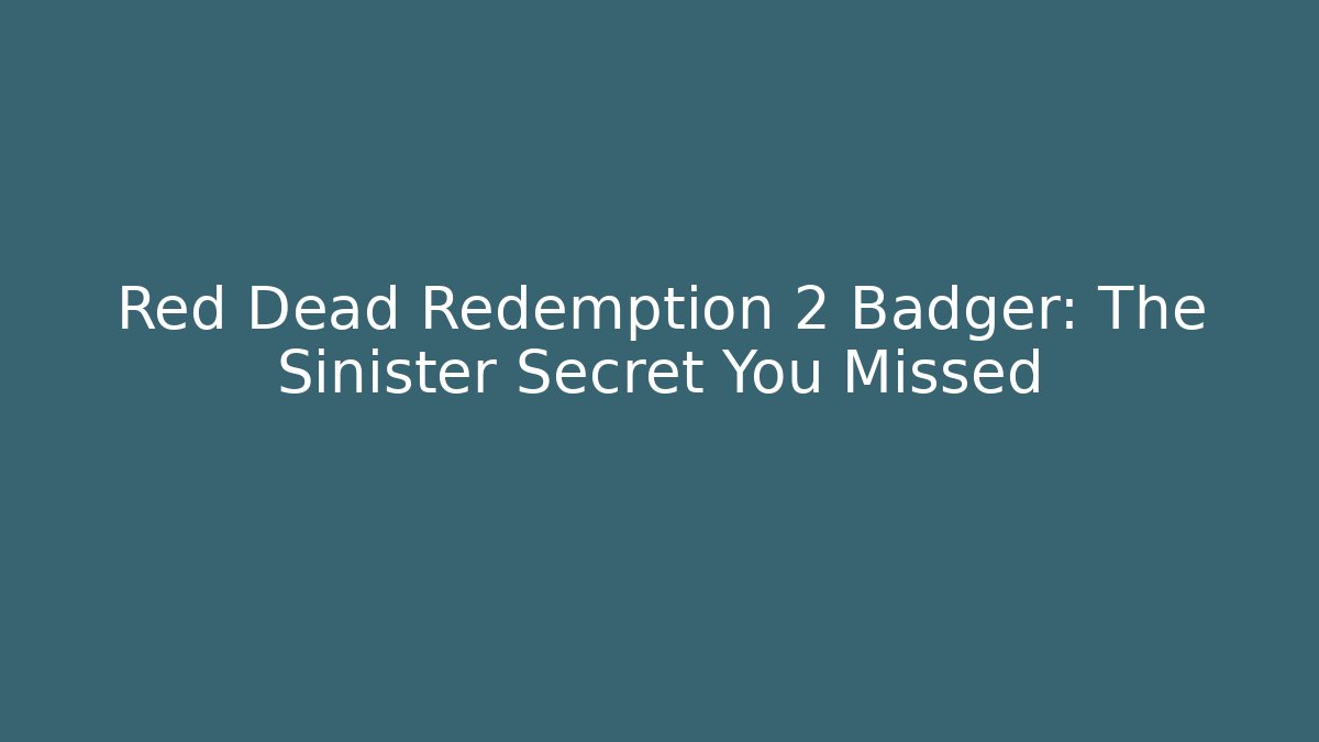 Red Dead Redemption 2 Badger: The Sinister Secret You Missed