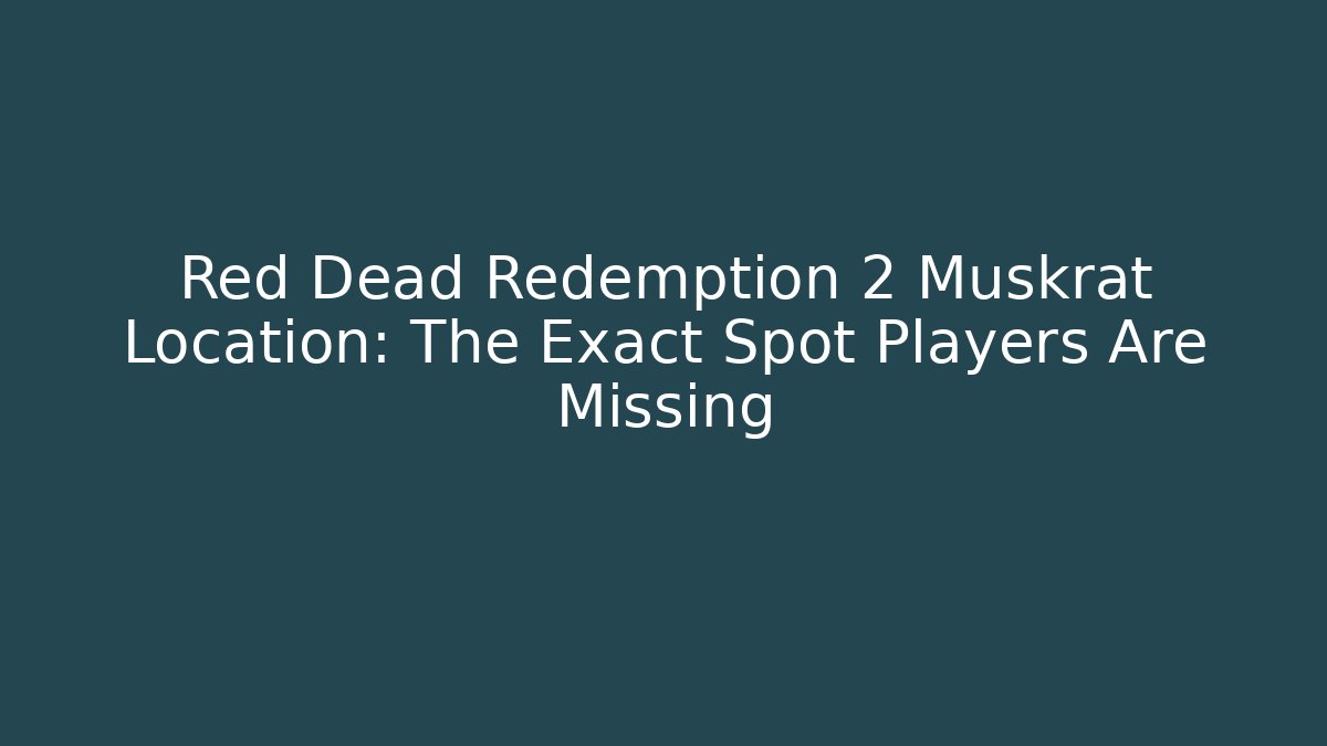 Red Dead Redemption 2 Muskrat Location: The Exact Spot Players Are Missing