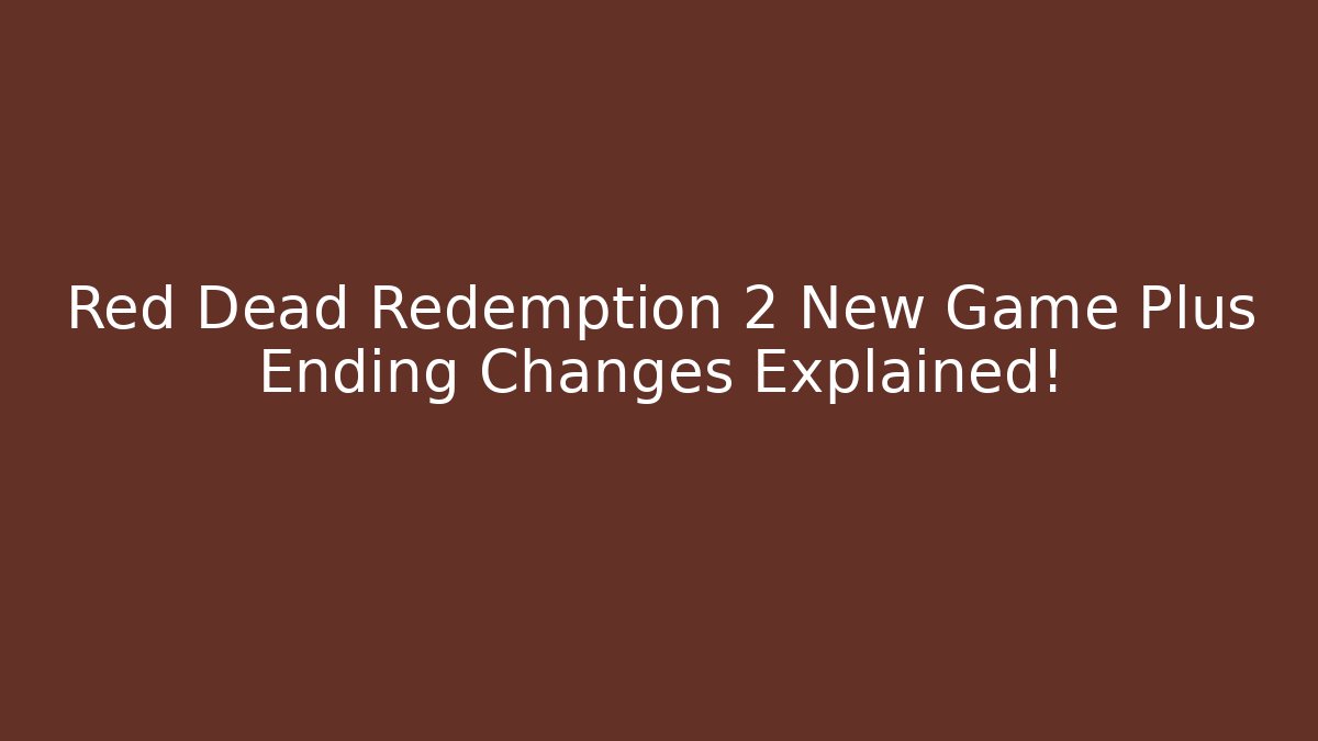 Red Dead Redemption 2 New Game Plus Ending Changes Explained! - Felix Cat Insurance