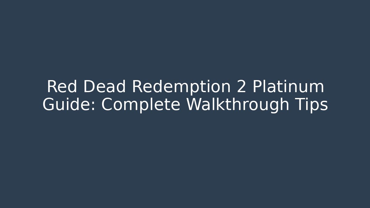 Red Dead Redemption 2 Platinum Guide: Complete Walkthrough Tips - Felix Cat Insurance