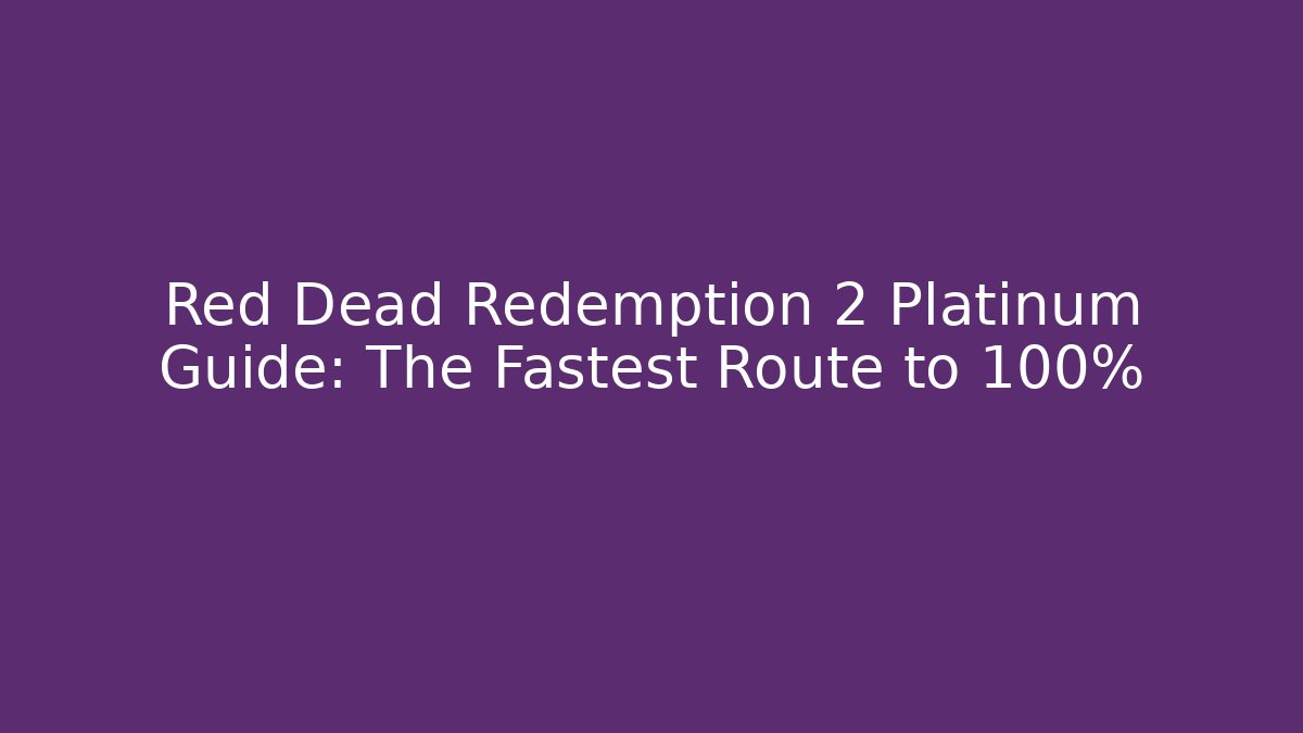 Red Dead Redemption 2 Platinum Guide: The Fastest Route to 100%