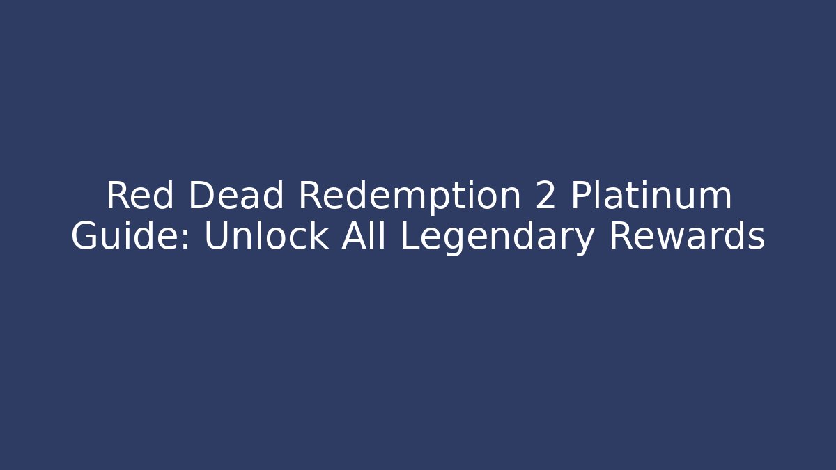 Red Dead Redemption 2 Platinum Guide: Unlock All Legendary Rewards