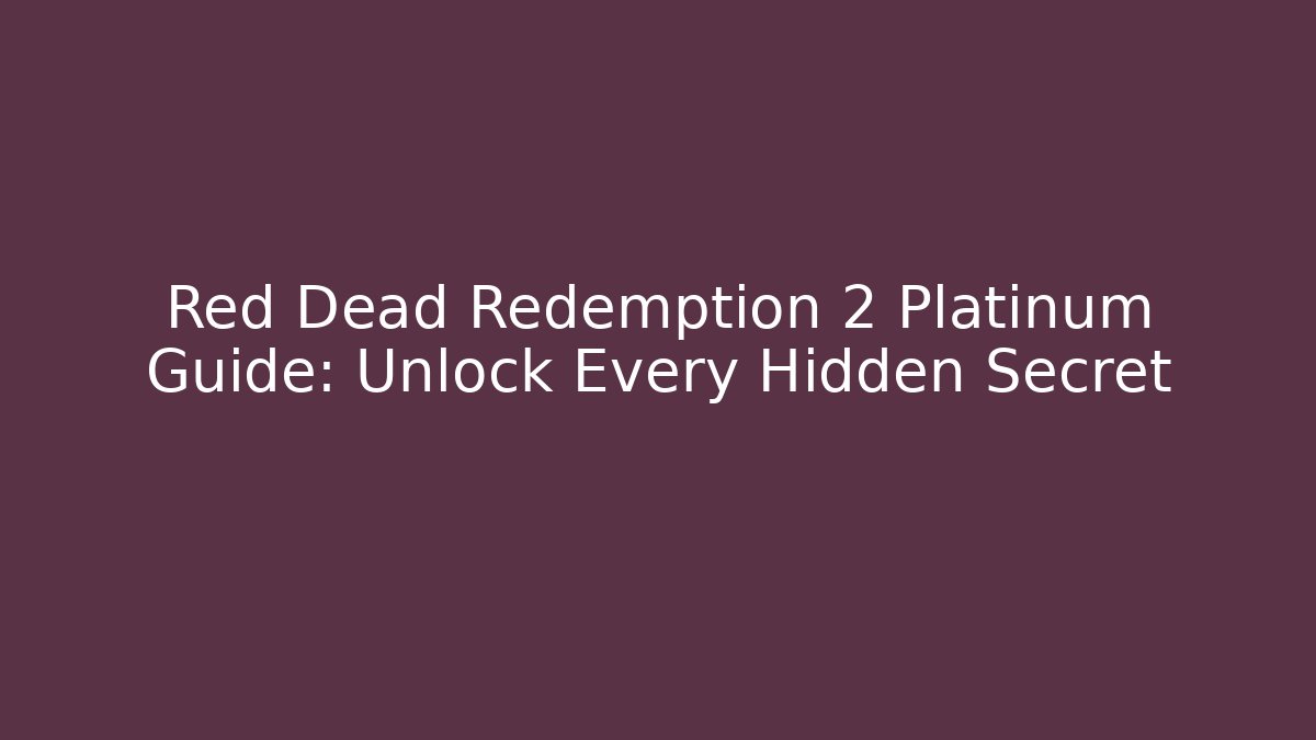 Red Dead Redemption 2 Platinum Guide: Unlock Every Hidden Secret