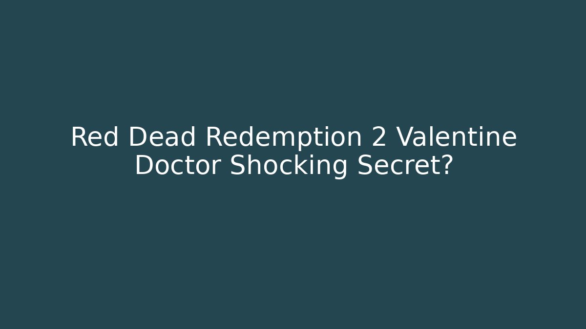 Red Dead Redemption 2 Valentine Doctor Shocking Secret?