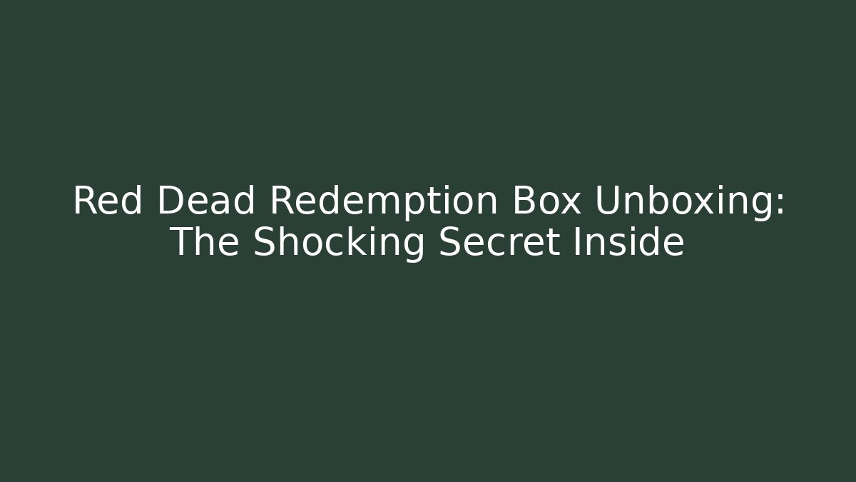 Red Dead Redemption Box Unboxing: The Shocking Secret Inside