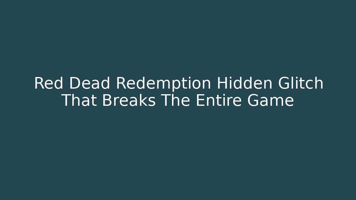 Red Dead Redemption Hidden Glitch That Breaks The Entire Game