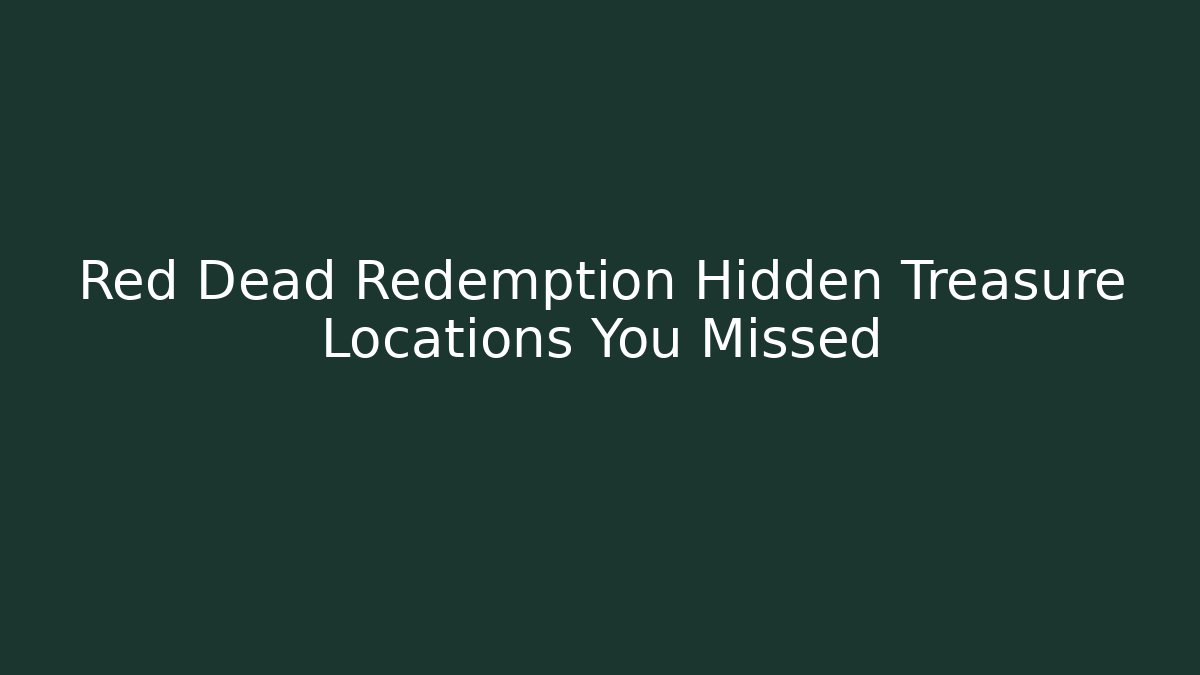 Red Dead Redemption Hidden Treasure Locations You Missed