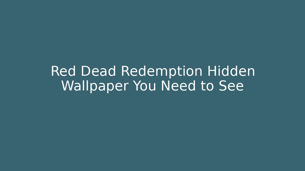 Red Dead Redemption Hidden Wallpaper You Need to See