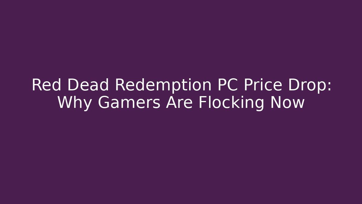 Red Dead Redemption PC Price Drop: Why Gamers Are Flocking Now - Felix Cat Insurance
