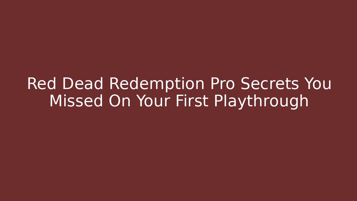 Red Dead Redemption Pro Secrets You Missed On Your First Playthrough
