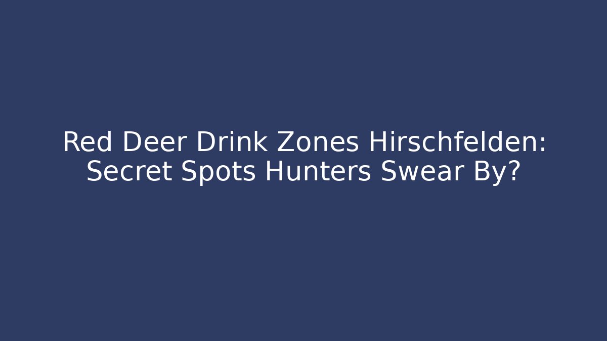 Red Deer Drink Zones Hirschfelden: Secret Spots Hunters Swear By?