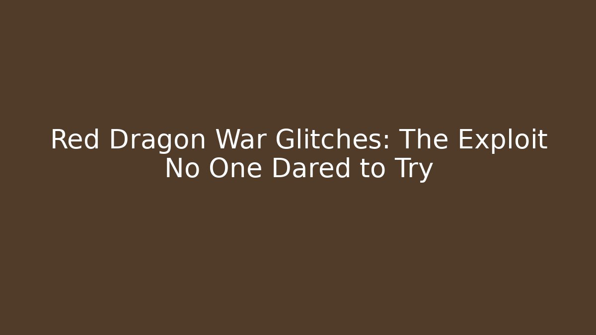Red Dragon War Glitches: The Exploit No One Dared to Try