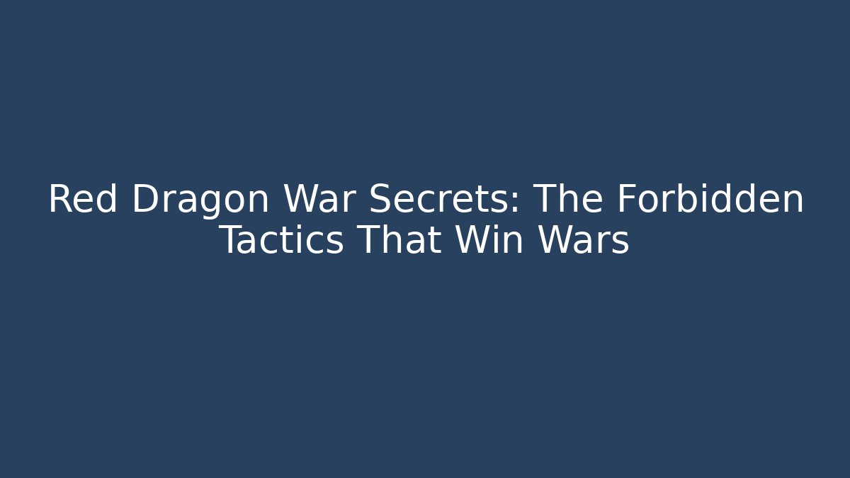 Red Dragon War Secrets: The Forbidden Tactics That Win Wars - Felix Cat Insurance