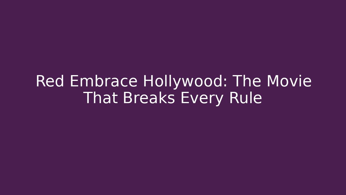 Red Embrace Hollywood: The Movie That Breaks Every Rule