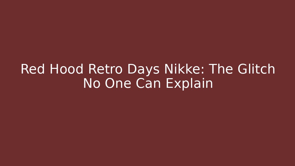 Red Hood Retro Days Nikke: The Glitch No One Can Explain