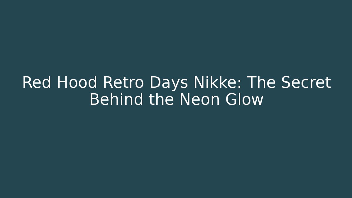Red Hood Retro Days Nikke: The Secret Behind the Neon Glow