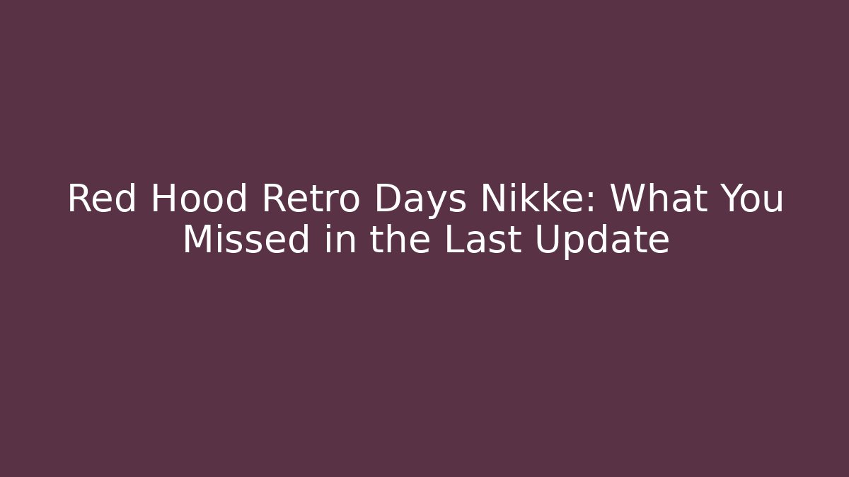 Red Hood Retro Days Nikke: What You Missed in the Last Update