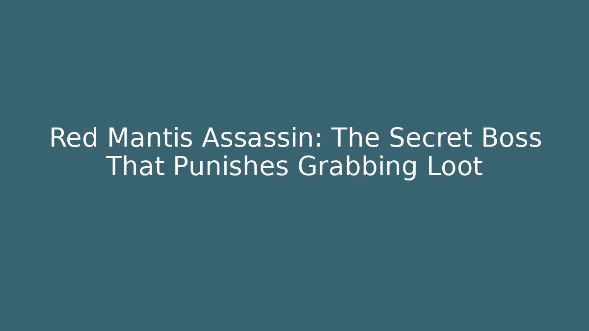 Red Mantis Assassin: The Secret Boss That Punishes Grabbing Loot