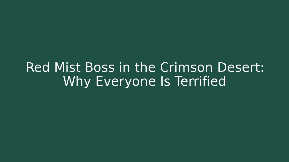 Red Mist Boss in the Crimson Desert: Why Everyone Is Terrified