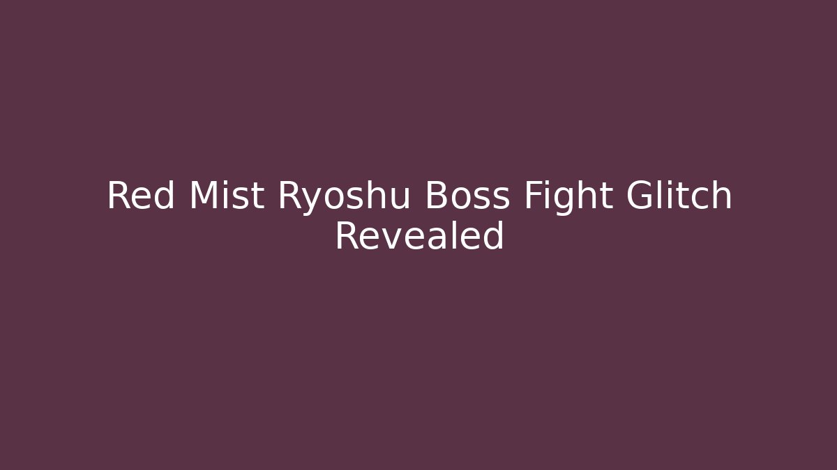 Red Mist Ryoshu Boss Fight Glitch Revealed