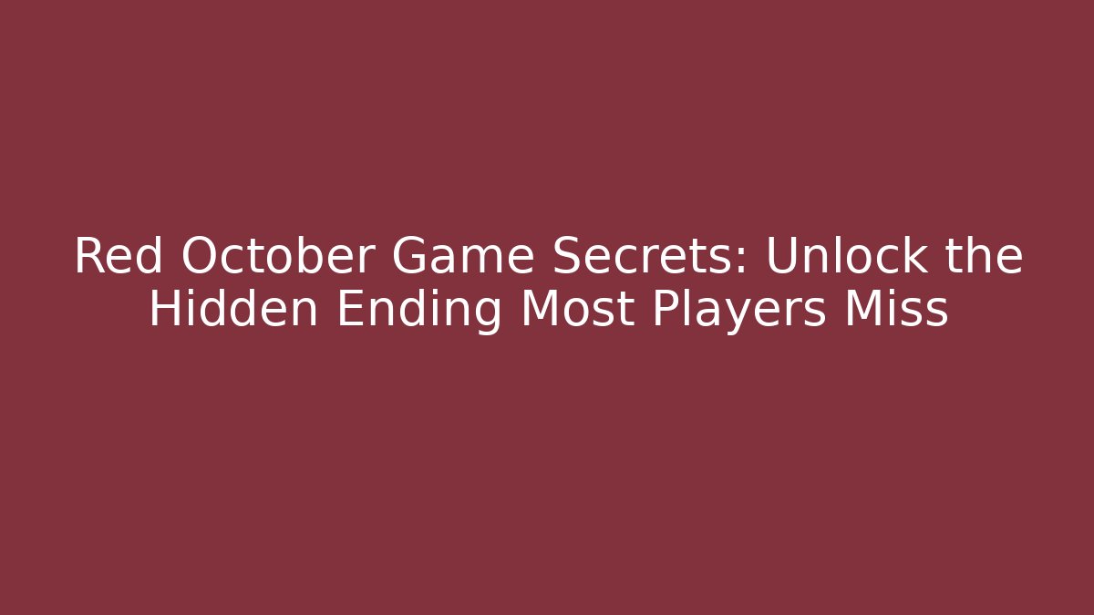 Red October Game Secrets: Unlock the Hidden Ending Most Players Miss