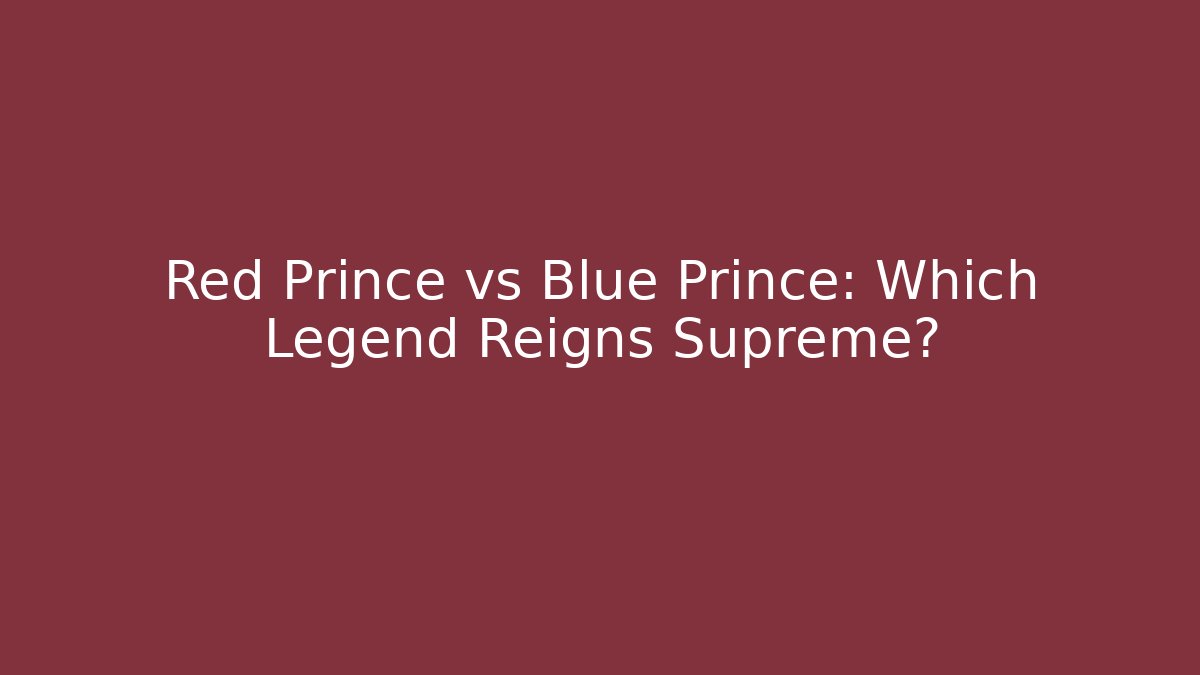 Red Prince vs Blue Prince: Which Legend Reigns Supreme?