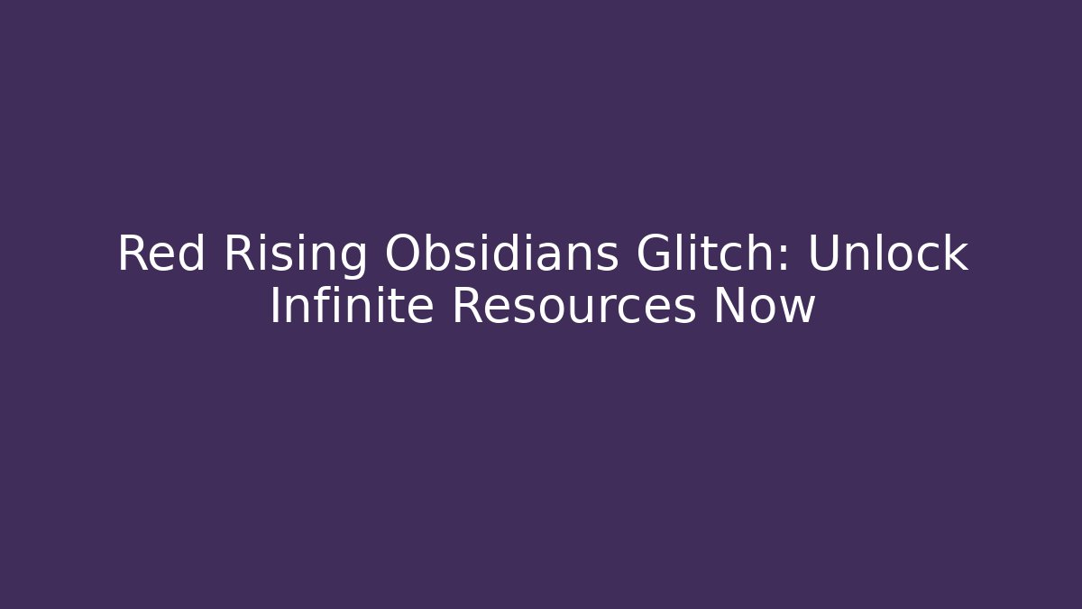 Red Rising Obsidians Glitch: Unlock Infinite Resources Now