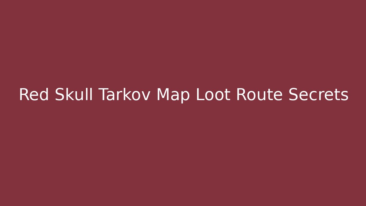 Red Skull Tarkov Map Loot Route Secrets