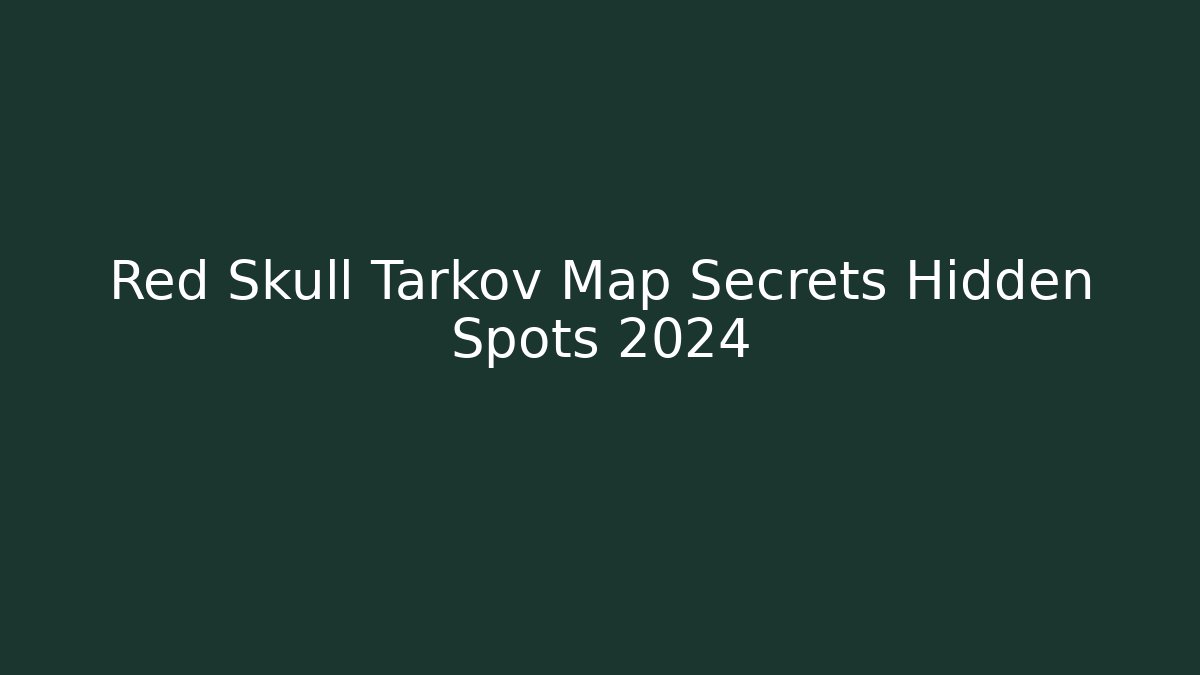 Red Skull Tarkov Map Secrets Hidden Spots 2024