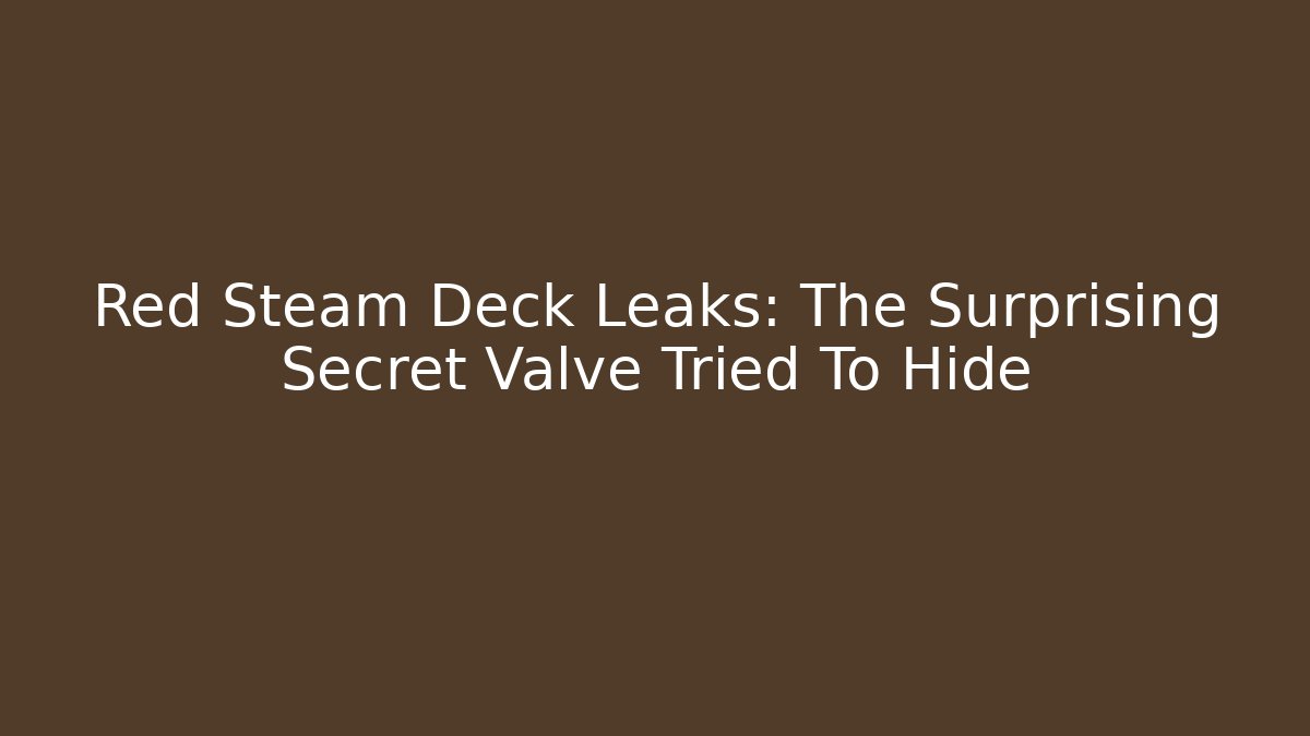 Red Steam Deck Leaks: The Surprising Secret Valve Tried To Hide - Felix Cat Insurance