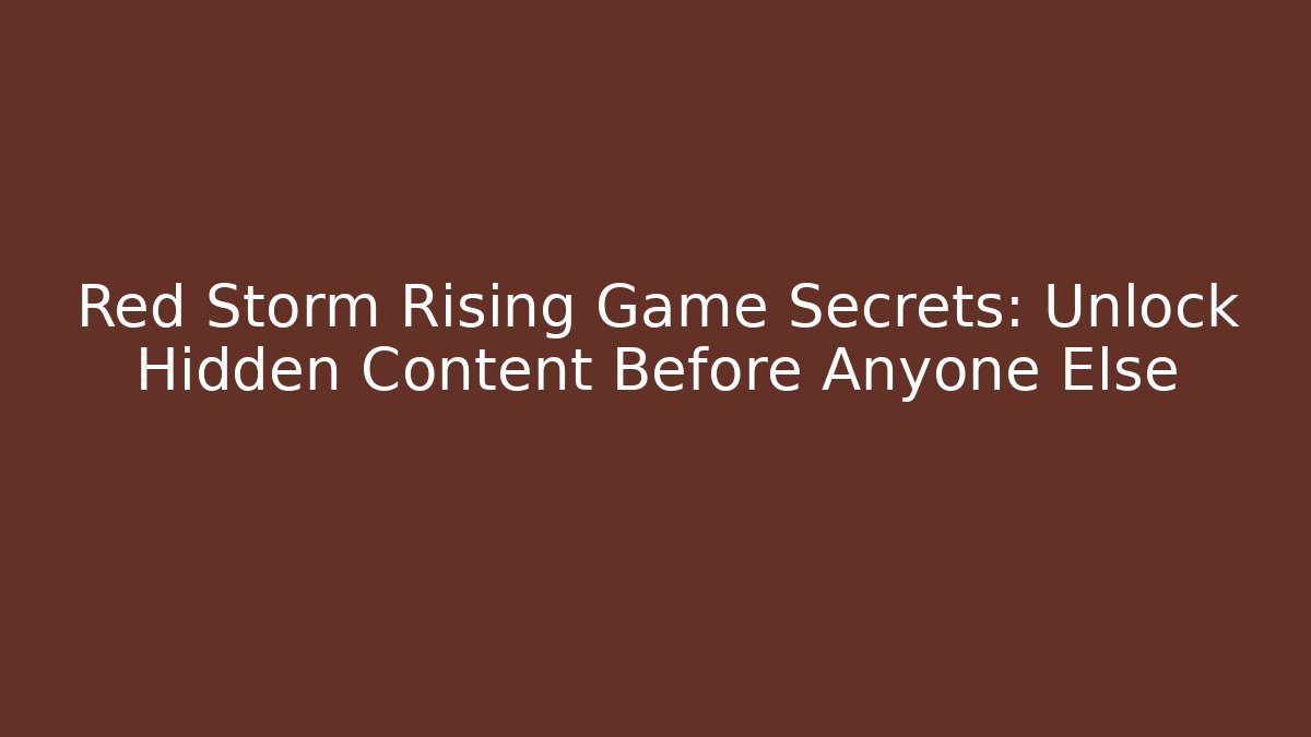 Red Storm Rising Game Secrets: Unlock Hidden Content Before Anyone Else - Felix Cat Insurance