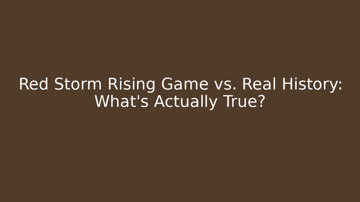 Red Storm Rising Game vs. Real History: What’s Actually True?