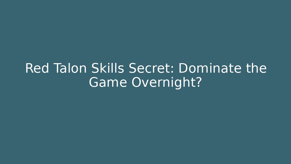 Red Talon Skills Secret: Dominate the Game Overnight?