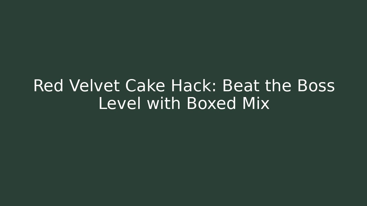 Red Velvet Cake Hack: Beat the Boss Level with Boxed Mix