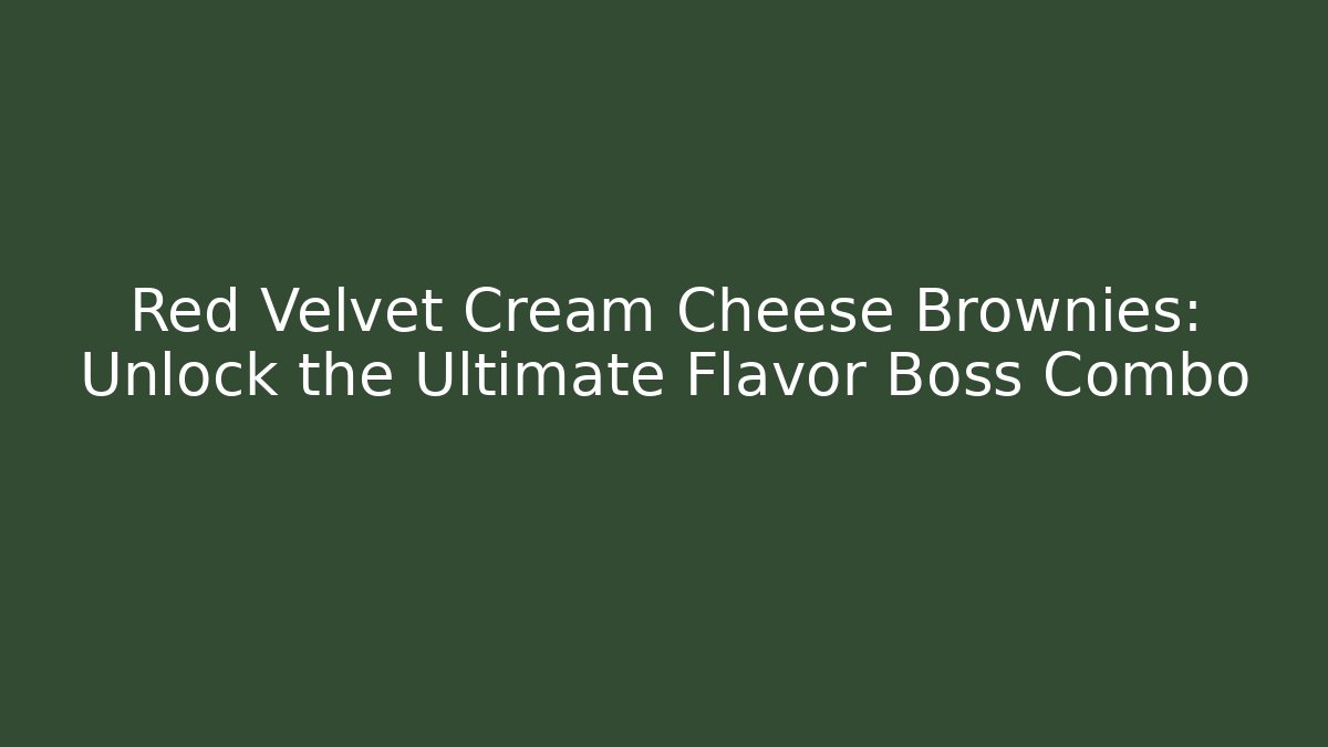 Red Velvet Cream Cheese Brownies: Unlock the Ultimate Flavor Boss Combo