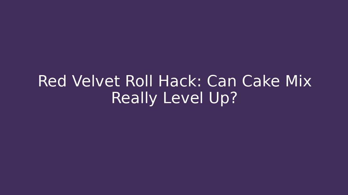 Red Velvet Roll Hack: Can Cake Mix Really Level Up?
