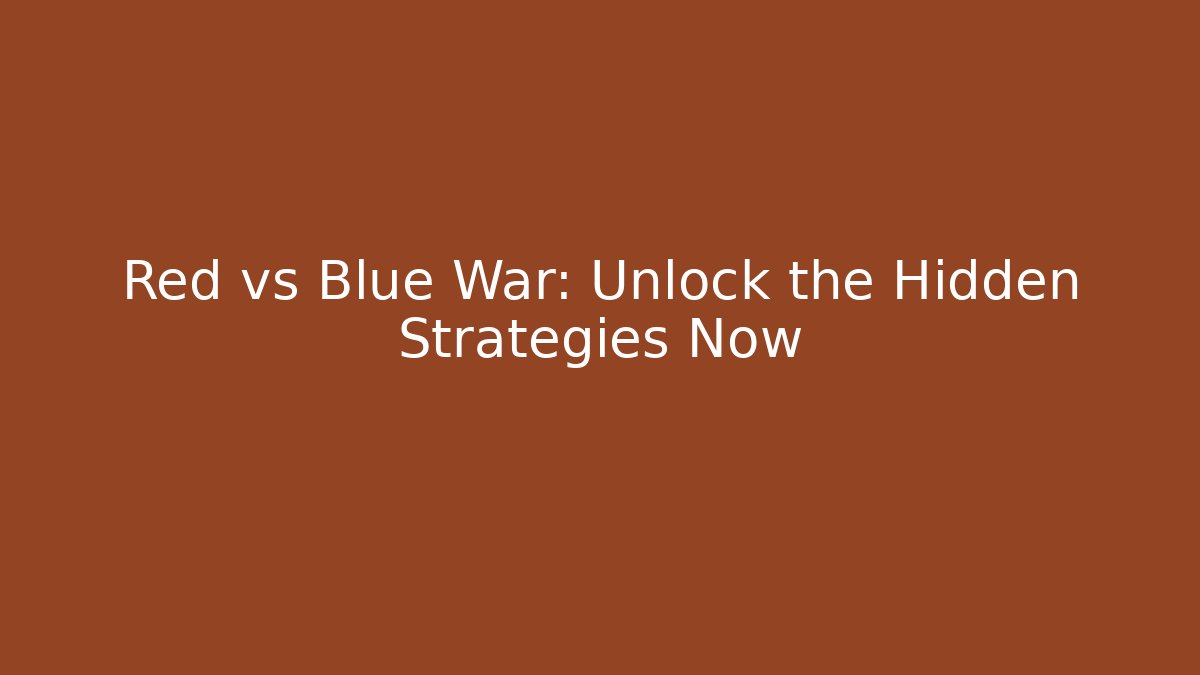 Red vs Blue War: Unlock the Hidden Strategies Now