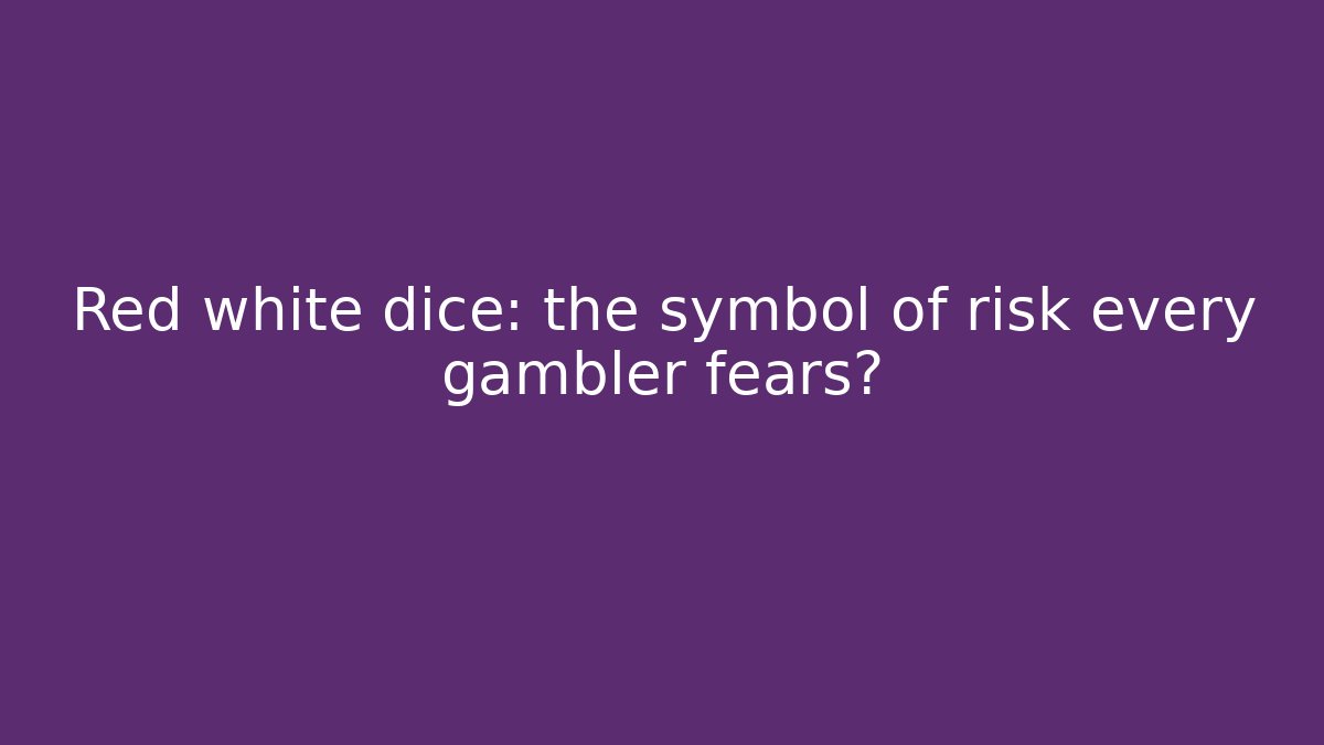 Red white dice: the symbol of risk every gambler fears?