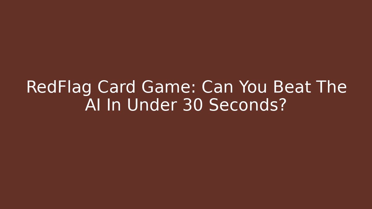 RedFlag Card Game: Can You Beat The AI In Under 30 Seconds?