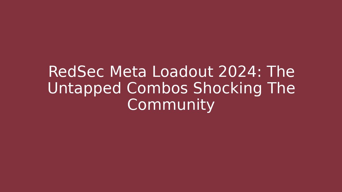 RedSec Meta Loadout 2024: The Untapped Combos Shocking The Community