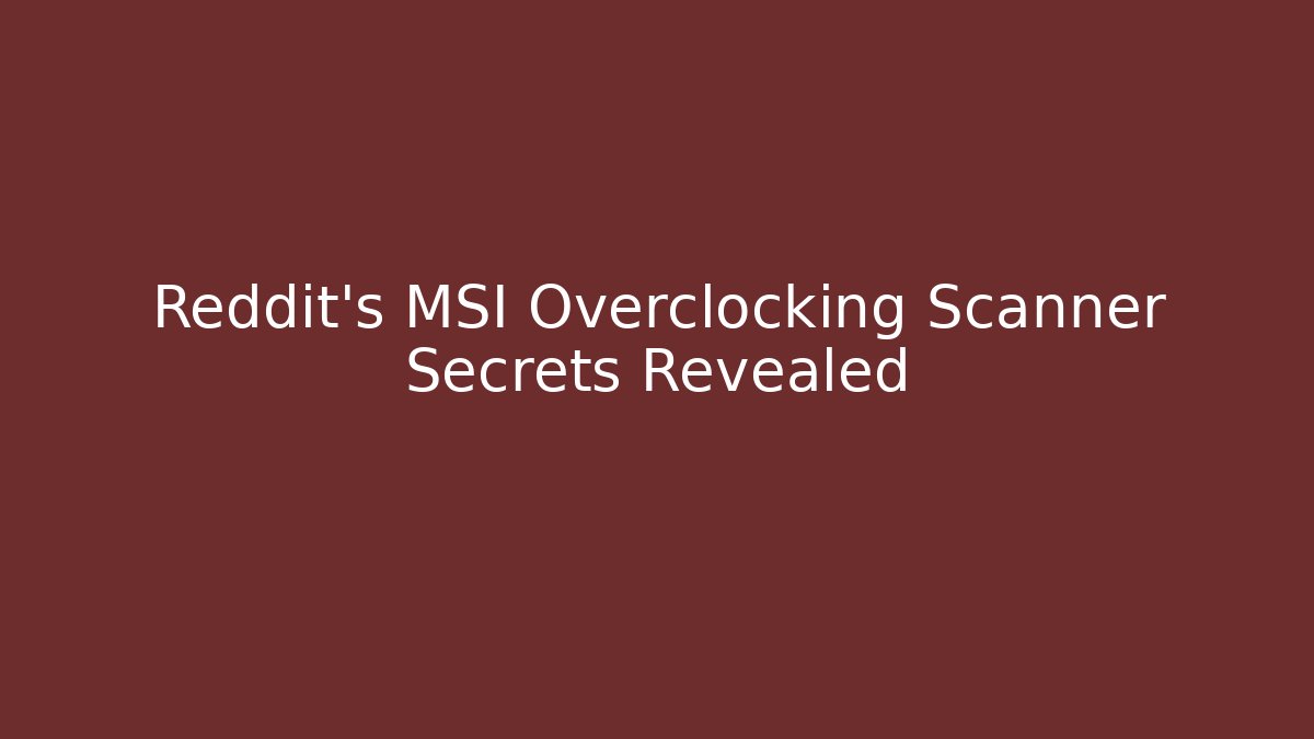 Reddit's MSI Overclocking Scanner Secrets Revealed