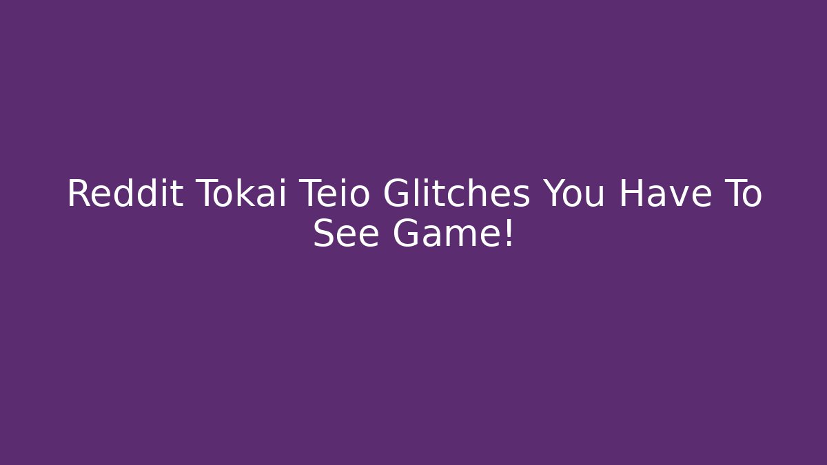 Reddit Tokai Teio Glitches You Have To See Game!