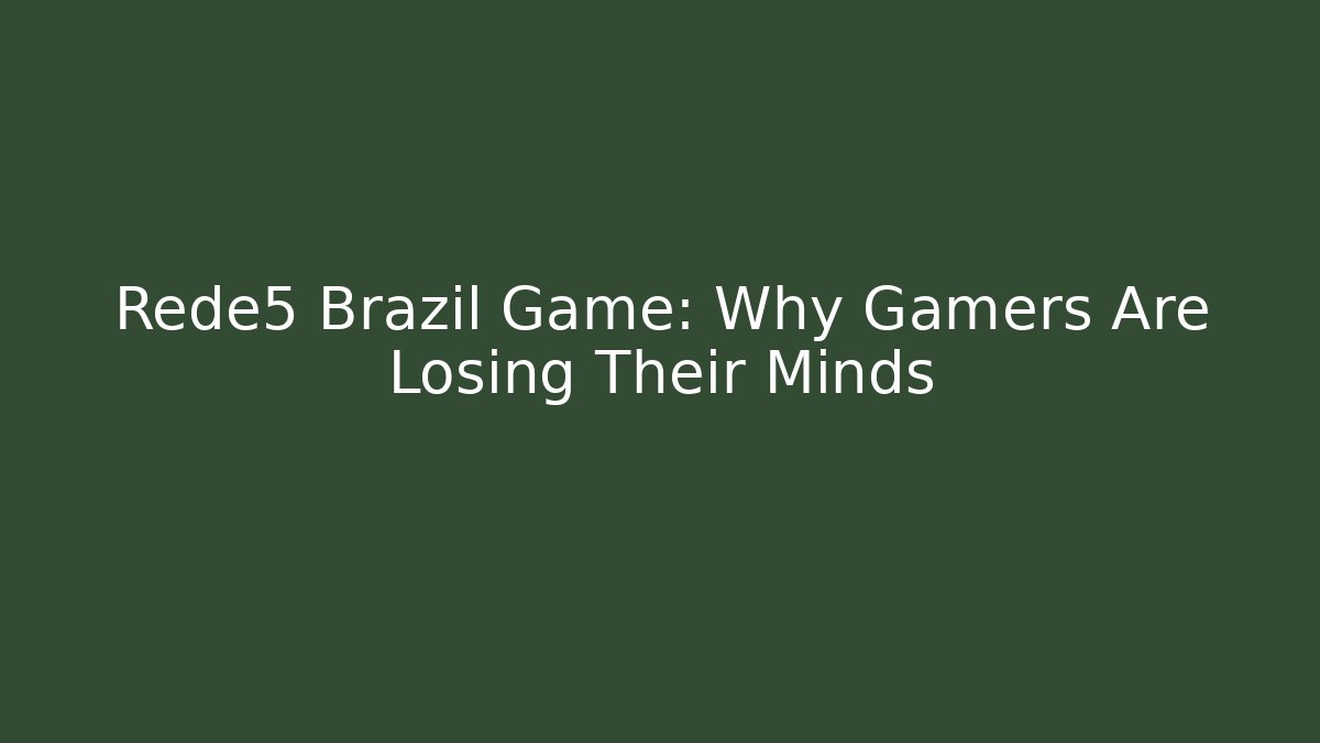 Rede5 Brazil Game: Why Gamers Are Losing Their Minds
