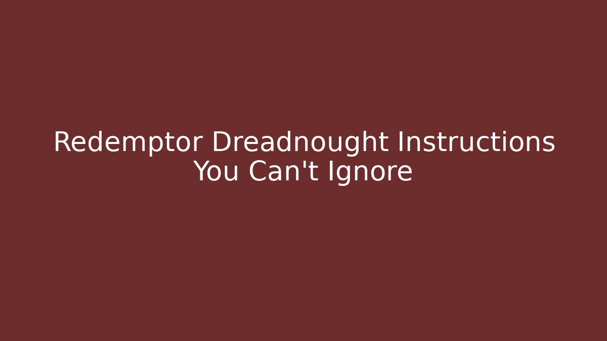 Redemptor Dreadnought Instructions You Can't Ignore - Felix Cat Insurance