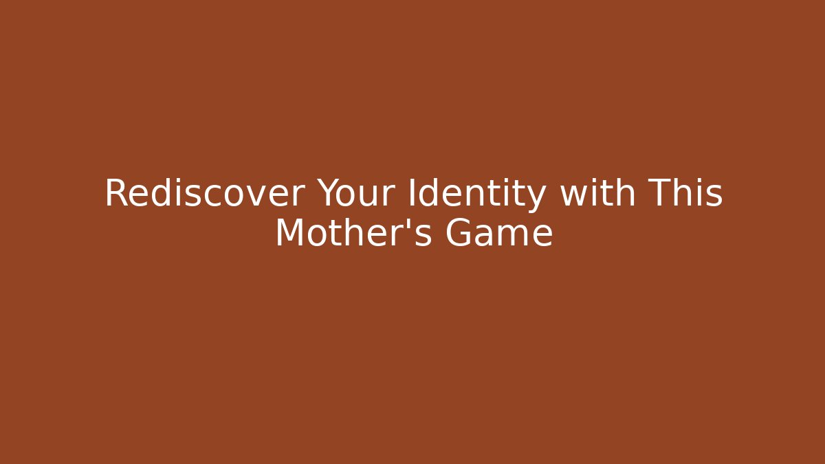 Rediscover Your Identity with This Mother's Game