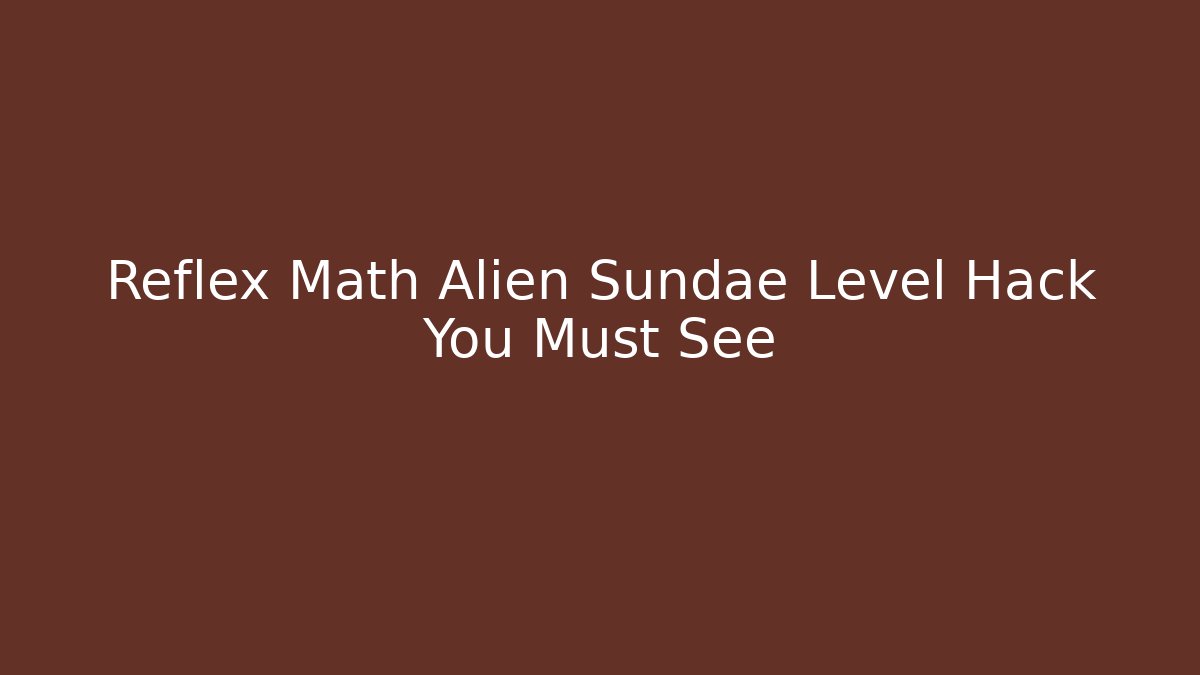 Reflex Math Alien Sundae Level Hack You Must See - Felix Cat Insurance