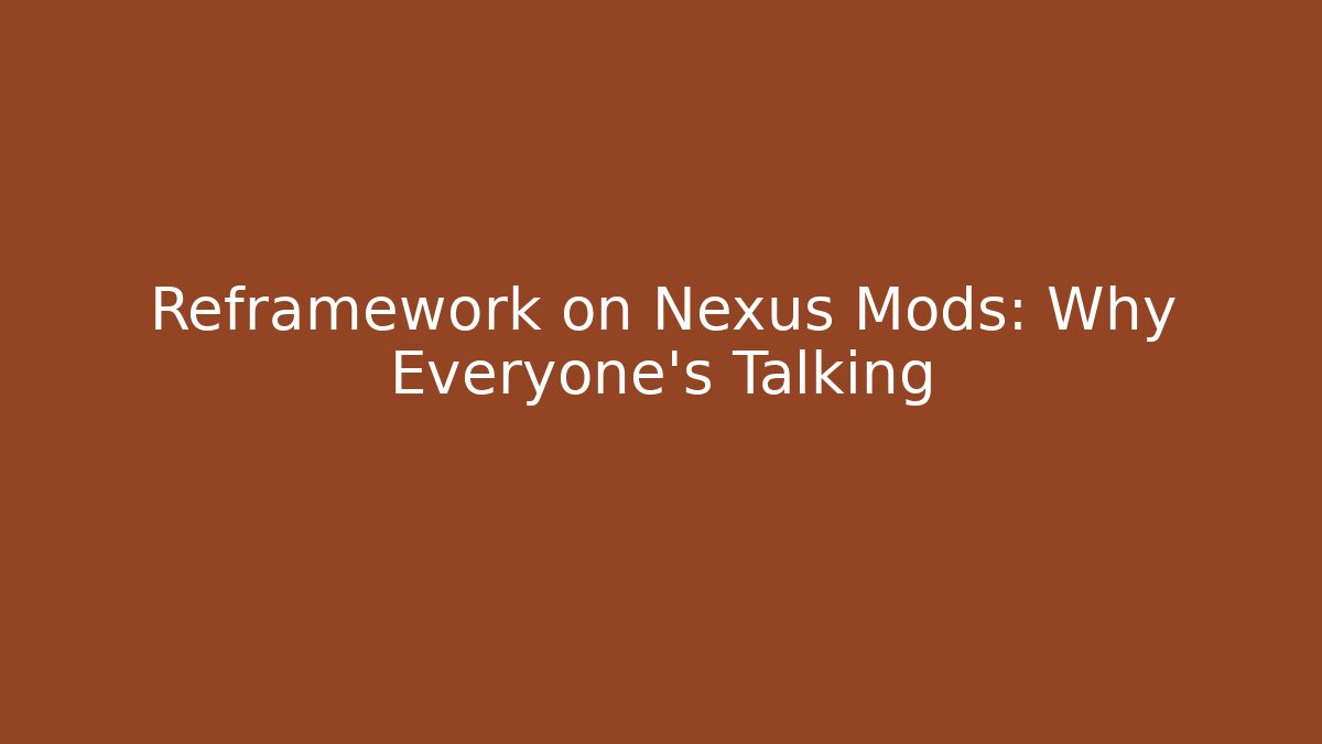 Reframework on Nexus Mods: Why Everyone's Talking