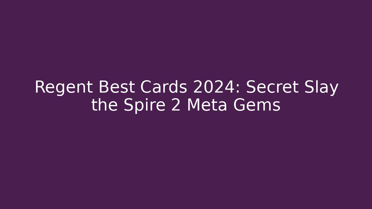 Regent Best Cards 2024: Secret Slay the Spire 2 Meta Gems