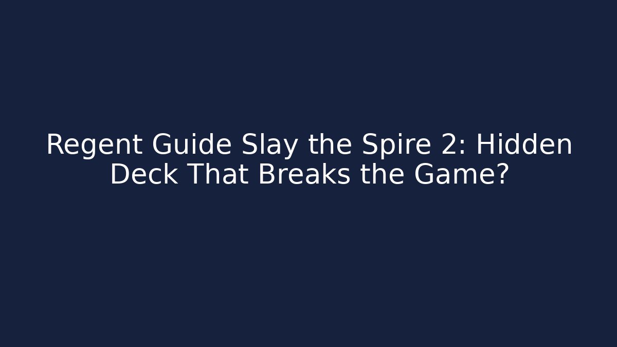 Regent Guide Slay the Spire 2: Hidden Deck That Breaks the Game?